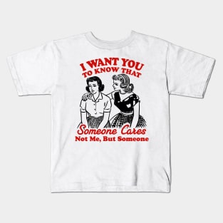 I Want You To Know Someone Cares Not Me But Someone Women Kids T-Shirt
